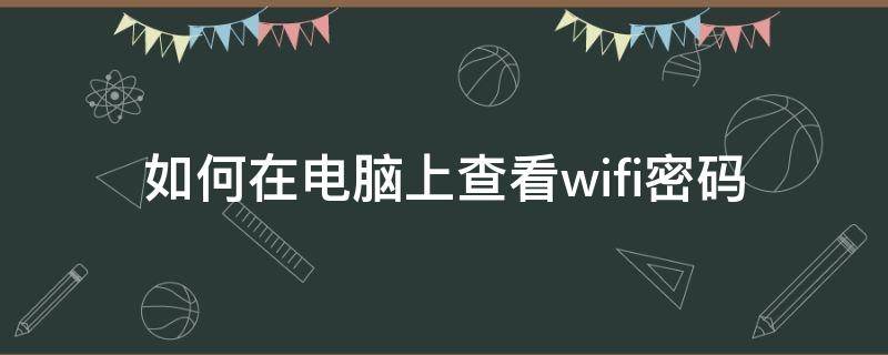 如何在电脑上查看wifi密码 如何在电脑上查看wifi密码win7本地连接