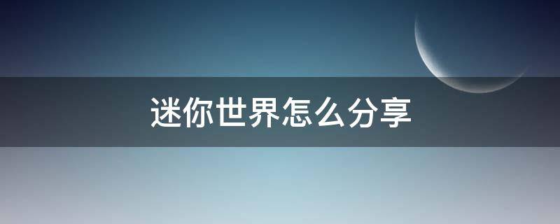 迷你世界怎么分享 迷你世界怎么分享游戏