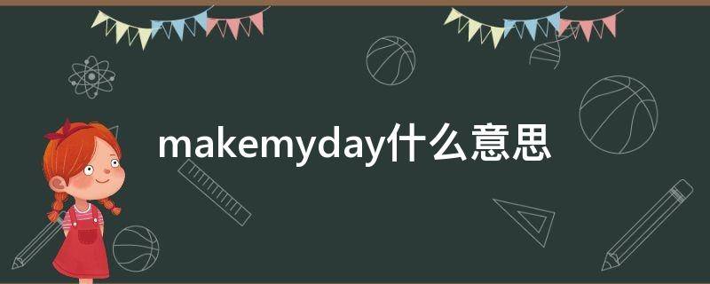 makemyday什么意思（makemyday的中文）