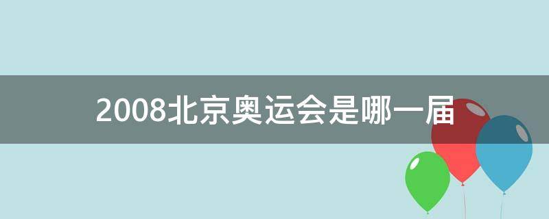 2008北京奥运会是哪一届（2008年北京奥运会是第几届）