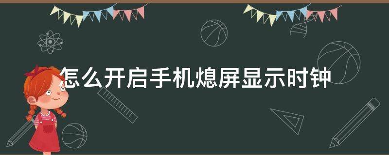 怎么开启手机熄屏显示时钟（手机灭屏显示时钟怎么设置）