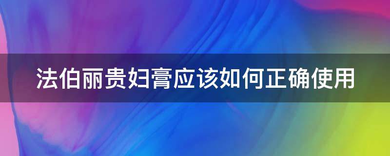 法伯丽贵妇膏应该如何正确使用