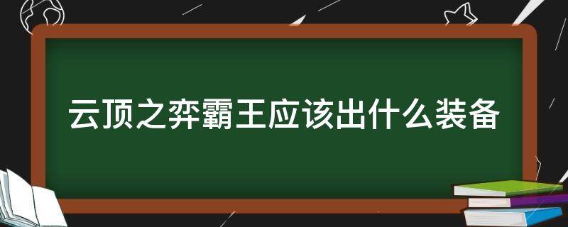 云顶之弈霸王应该出什么装备（云顶之弈霸王要什么装备）