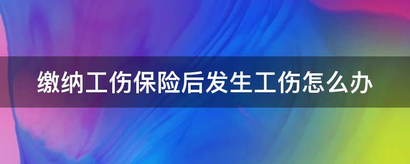 缴纳工伤保险后发生工伤怎么办（交了工伤保险的工伤是谁赔钱）