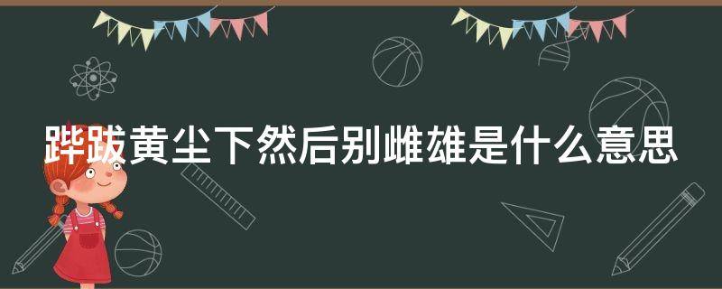 跸跋黄尘下然后别雌雄是什么意思（月禾精二材料）