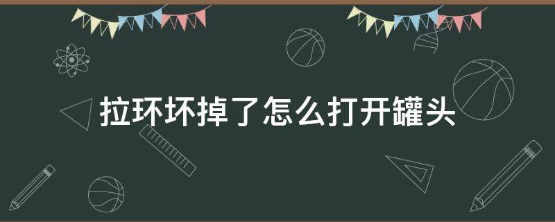 拉环坏掉了怎么打开罐头 如何打开拉环坏了的罐头