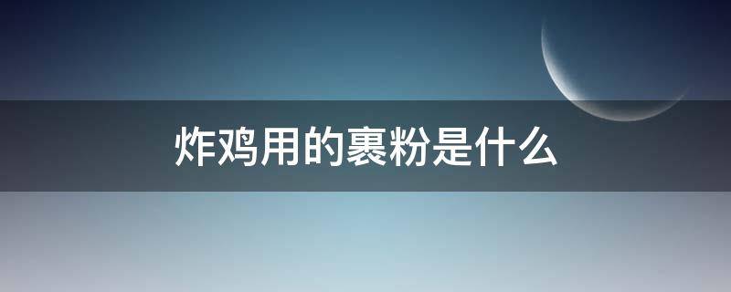 炸鸡用的裹粉是什么（炸鸡用的裹粉是什么淀粉）