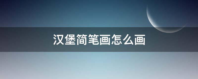 汉堡简笔画怎么画（汉堡简笔画怎么画视频）