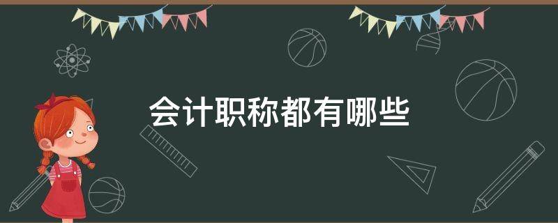 会计职称都有哪些 会计职称证书有哪些