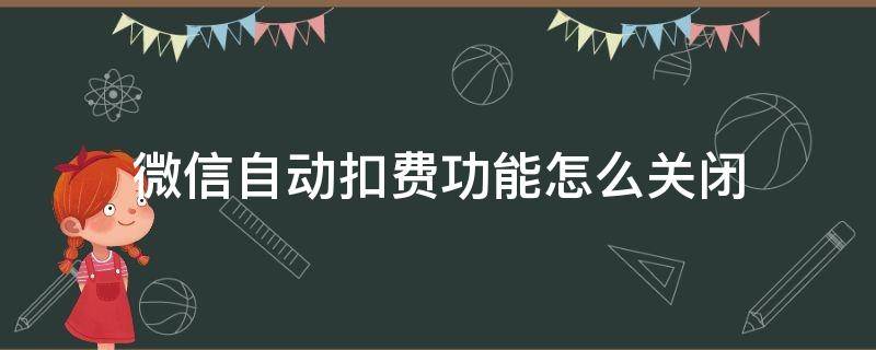 微信自动扣费功能怎么关闭 微信自动扣费功能怎样关闭