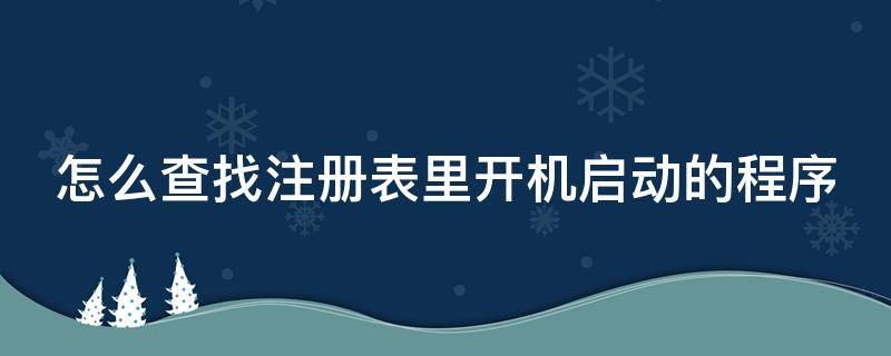 怎么查找注册表里开机启动的程序 怎么查找注册表里开机启动的程序记录