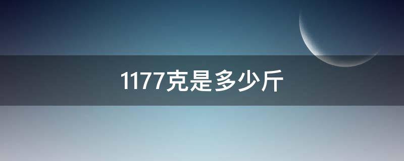 1177克是多少斤（1177克等于多少斤啊）