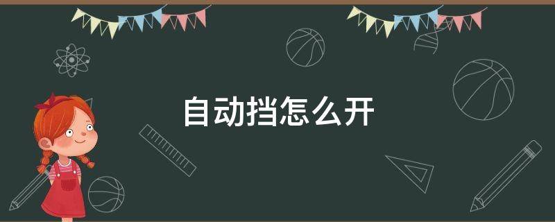 自动挡怎么开 自动挡怎么开视频教程