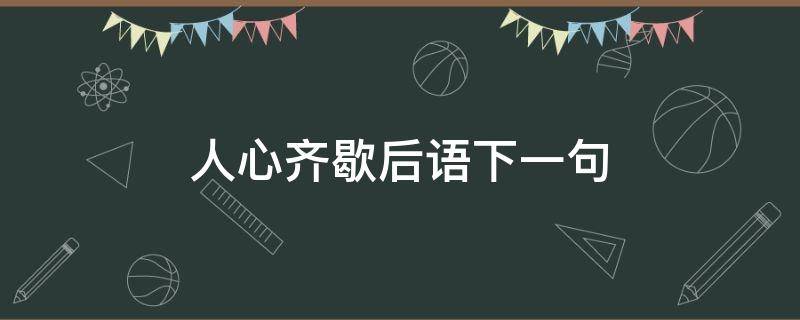 人心齐歇后语下一句（表达人心不齐的歇后语）