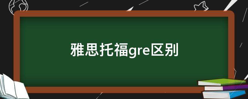 雅思托福gre区别 托福雅思和gre的区别