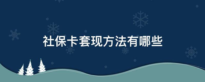 社保卡套现方法有哪些 社保卡钱能套现吗