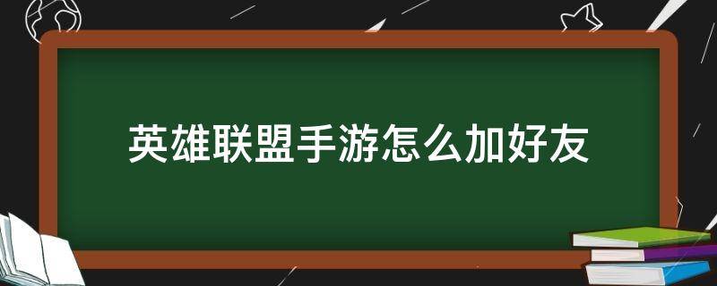 英雄联盟手游怎么加好友 英雄联盟手游怎么加好友加不了