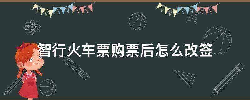 智行火车票购票后怎么改签 我在智行火车票上买的票怎么改签