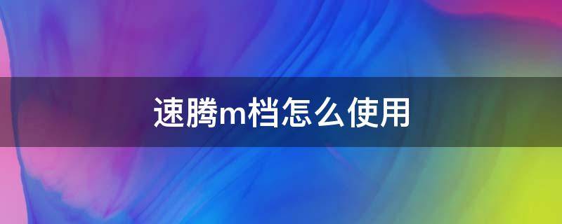 速腾m档怎么使用 速腾车m档在什么情况下用