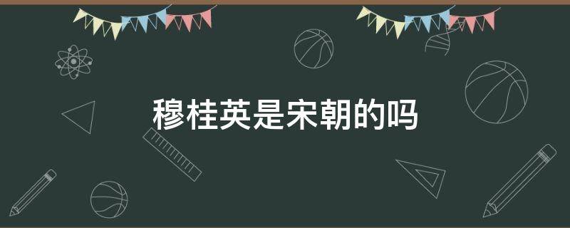 穆桂英是宋朝的吗 穆桂英是宋朝什么年代