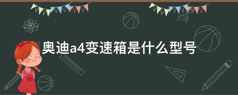 奥迪a4变速箱是什么型号（新款奥迪a4变速箱是什么型号）