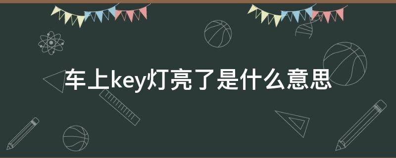 车上key灯亮了是什么意思 车子key灯亮是什么意思