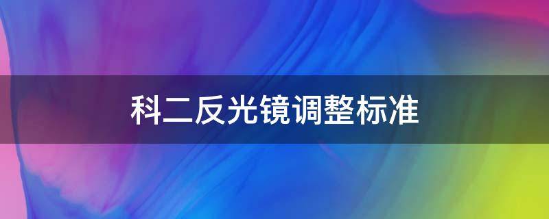 科二反光镜调整标准（科二反光镜调整标准图片老普桑）