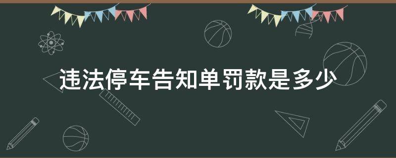 违法停车告知单罚款是多少（违法停车告知单 罚款多少）