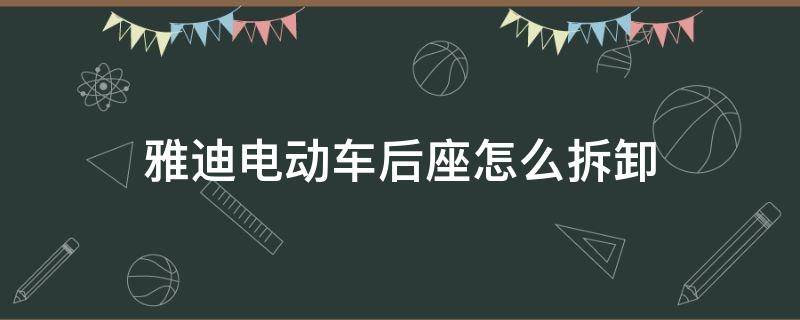 雅迪电动车后座怎么拆卸 雅迪电动车后座如何拆卸