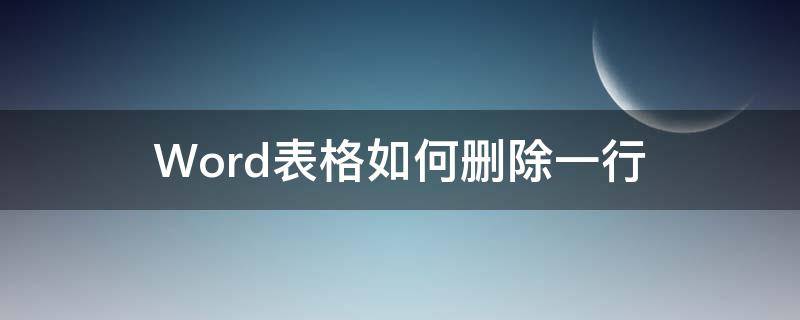 Word表格如何删除一行（Word表格怎么删除一行）