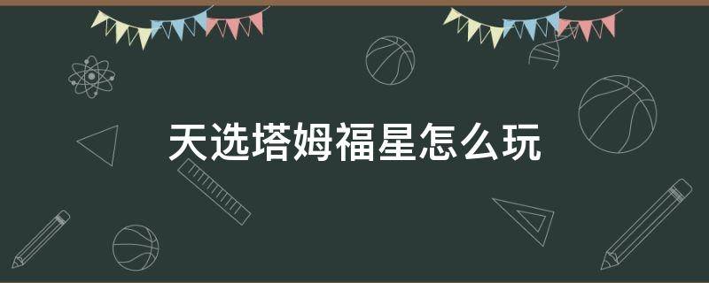 天选塔姆福星怎么玩 谁能拒绝一只天选福星塔姆呢