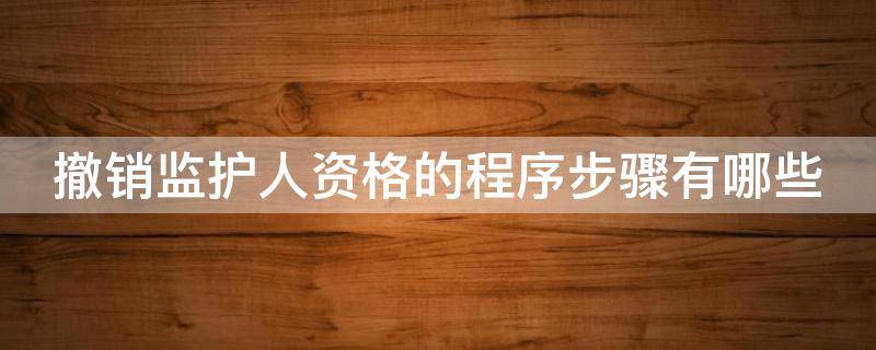 撤销监护人资格的程序步骤有哪些 撤销监护人资格的程序步骤有哪些要求