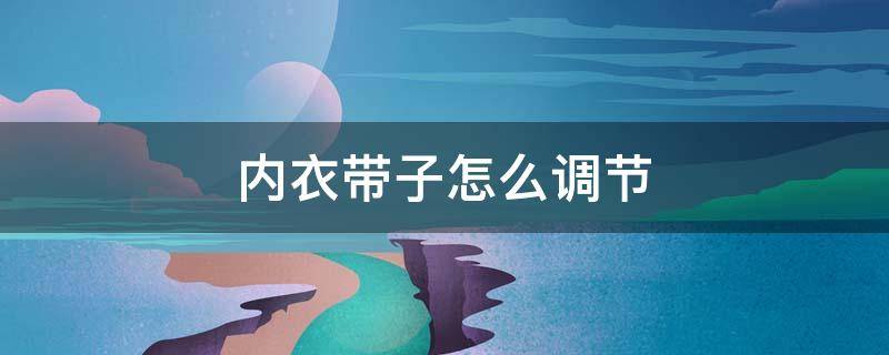 内衣带子怎么调节 内衣带子如何调节