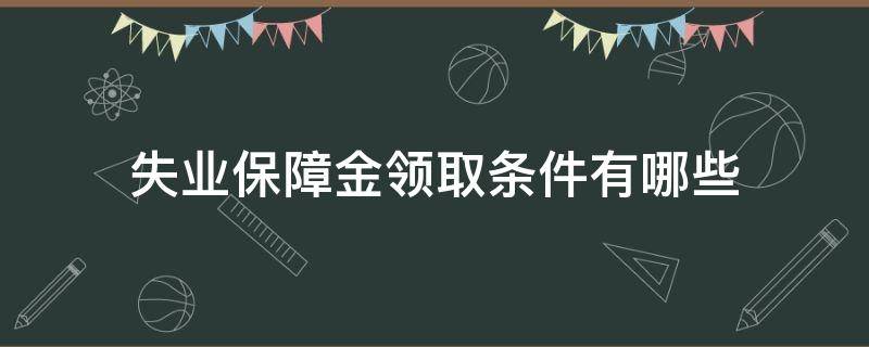 失业保障金领取条件有哪些 失业金领取条件?