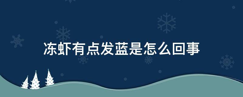 冻虾有点发蓝是怎么回事 虾冻的变蓝了怎么回事