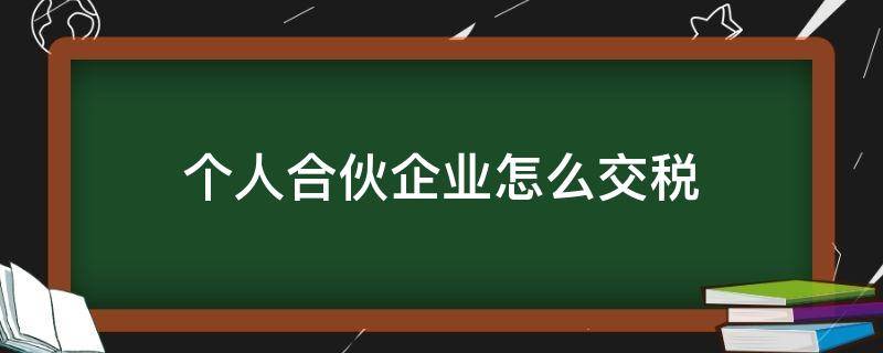 个人合伙企业怎么交税（个人合伙企业怎么交税?）