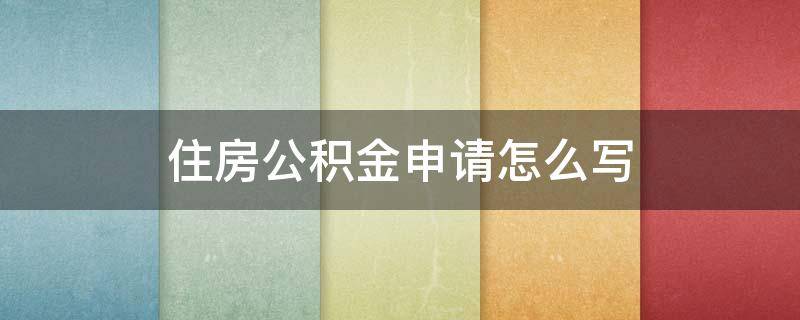 住房公积金申请怎么写（企业申请缓缴住房公积金申请怎么写）