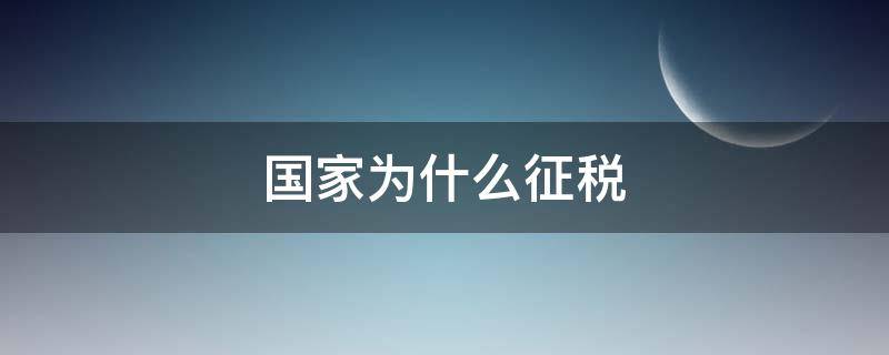 国家为什么征税（国家为什么征税 论述题）