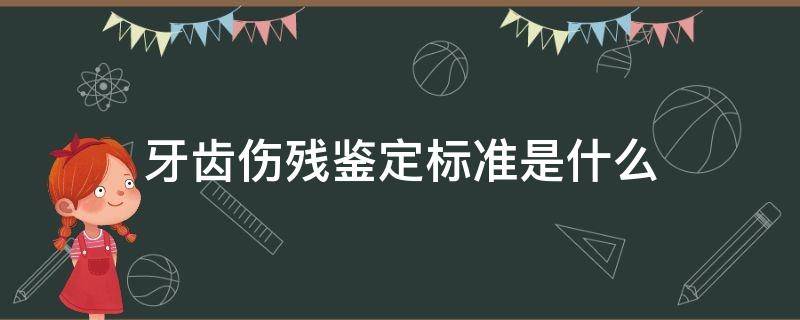 牙齿伤残鉴定标准是什么（牙齿损伤鉴定标准）