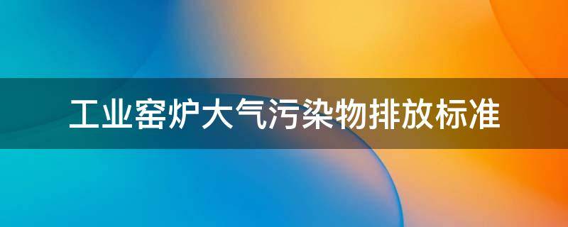 工业窑炉大气污染物排放标准 江苏省工业炉窑大气污染物排放标准