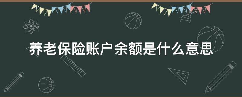 养老保险账户余额是什么意思（职工养老保险账户余额是什么意思）