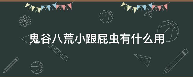 鬼谷八荒小跟屁虫有什么用 鬼谷八荒跟屁虫有啥用