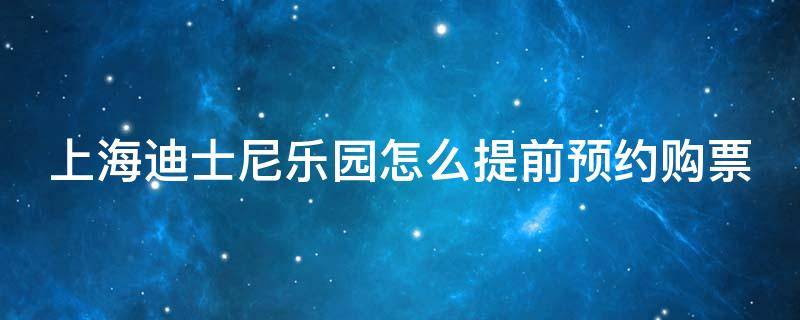 上海迪士尼乐园怎么提前预约购票（上海迪士尼门票购买后怎么预约）