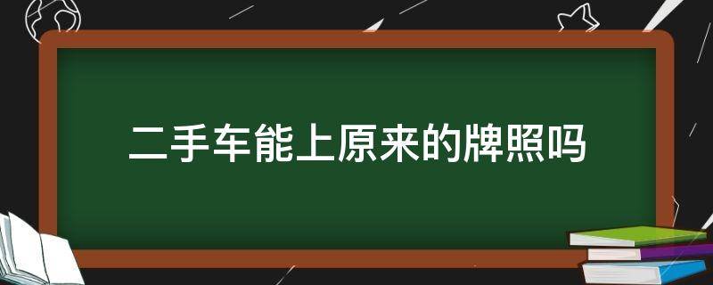 二手车能上原来的牌照吗（购买二手车能用原来的牌照吗）