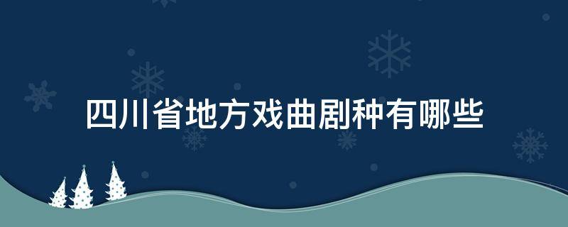 四川省地方戏曲剧种有哪些（四川戏剧有哪些剧种）