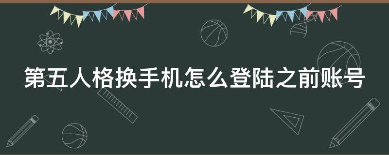 第五人格换手机怎么登陆之前账号 第五人格换手机怎么登陆之前账号呢