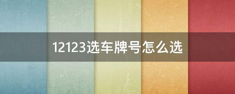 12123选车牌号怎么选 12123选车牌号怎么选视频