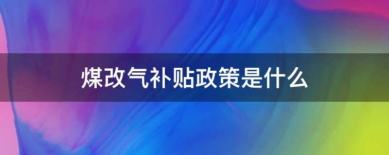 煤改气补贴政策是什么（煤改气补贴需要什么手续）