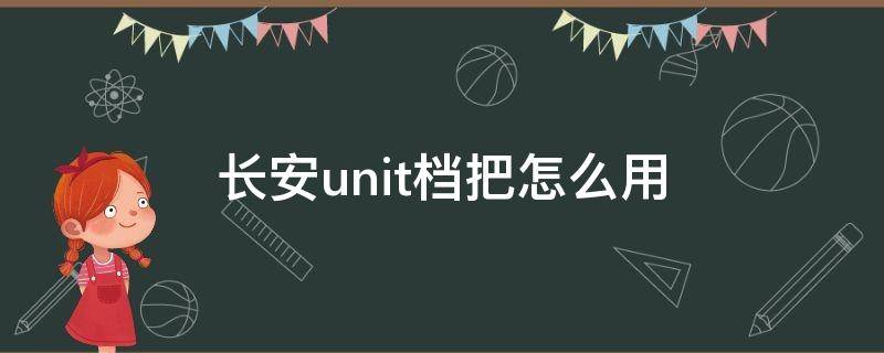 长安unit档把怎么用 长安unit怎样挂档