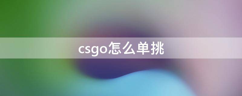 csgo怎么单挑 csgo怎么单挑无电脑玩家